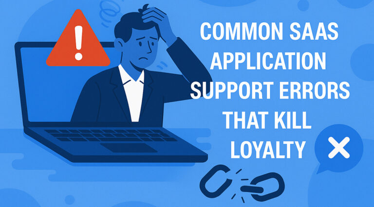 Common SaaS Application Support Errors That Kill Loyalty
