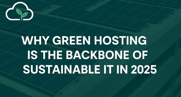Why Green Hosting Is the Backbone of Sustainable IT in 2025
