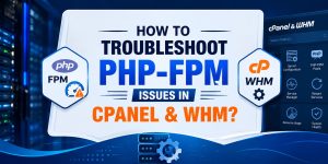 How to Troubleshoot PHP-FPM Issues in cPanel & WHM?