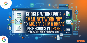 Google Workspace Email Not Working? Fix MX, SPF, DKIM & DMARC DNS Records in cPanel